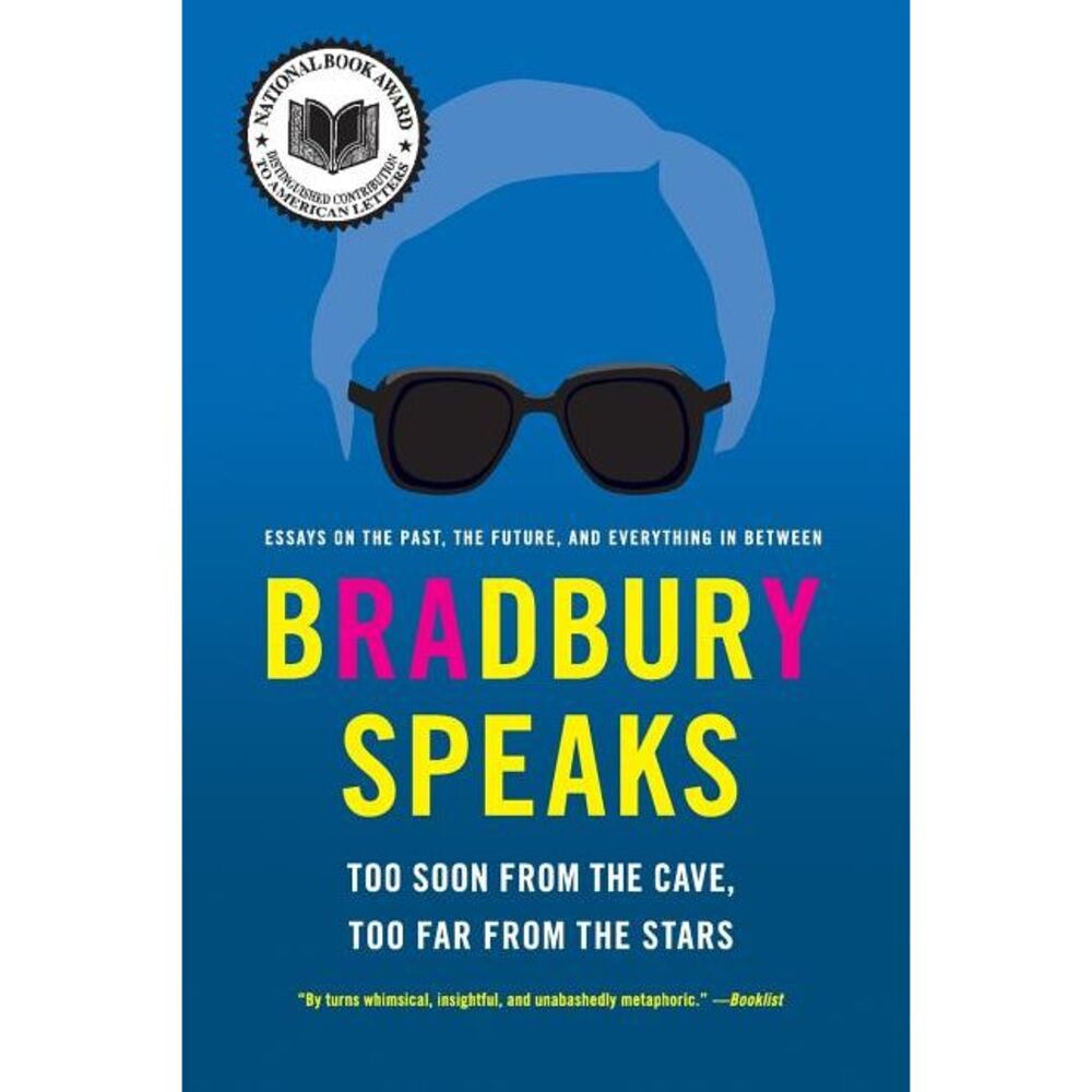 Bradbury Speaks: Too Soon from the Cave, Too Far from the Stars -- Ray Bradbury